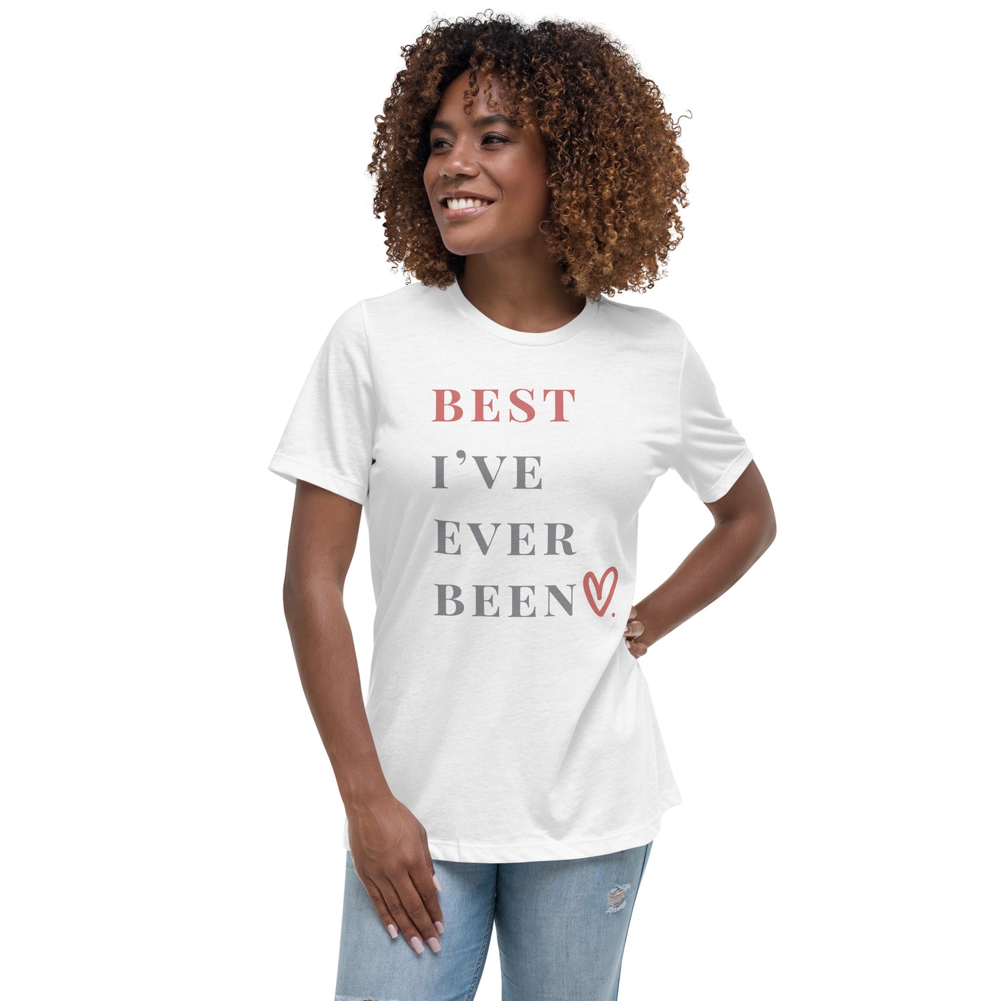 Best I've Ever Been Women’s Relaxed Fit T-Shirt