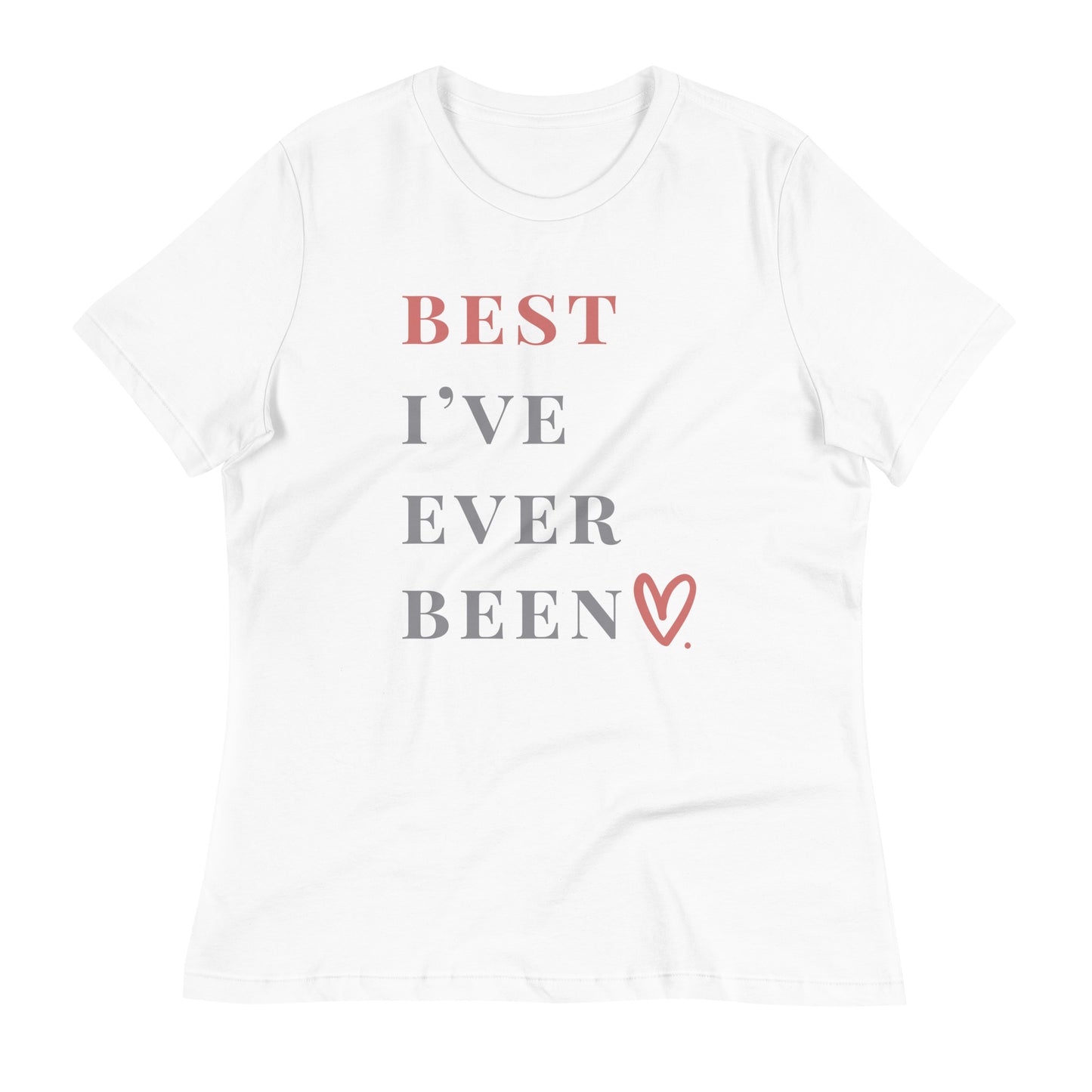 Best I've Ever Been Women’s Relaxed Fit T-Shirt