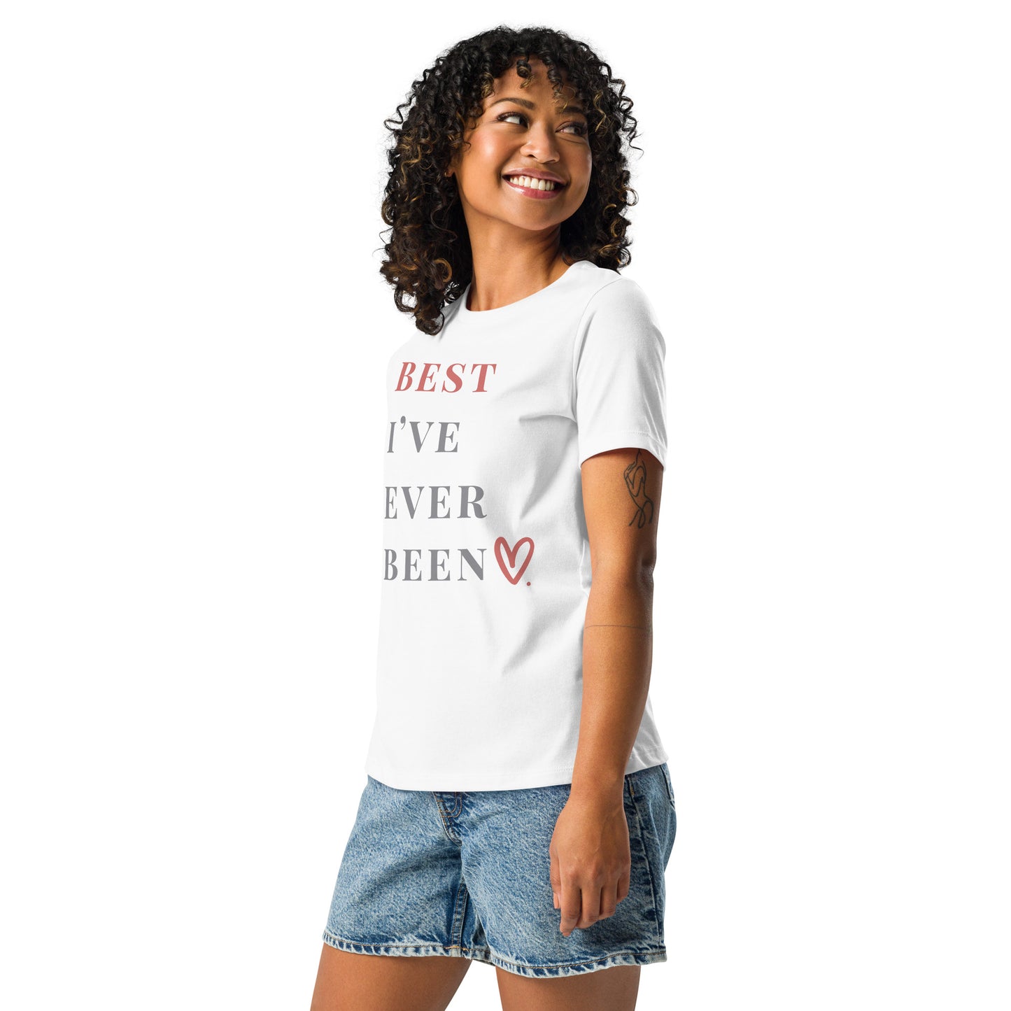 Best I've Ever Been Women’s Relaxed Fit T-Shirt